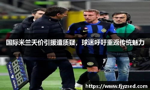 国际米兰天价引援遭质疑，球迷呼吁重返传统魅力