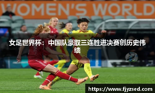 女足世界杯：中国队豪取三连胜进决赛创历史伟绩
