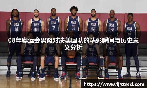 08年奥运会男篮对决美国队的精彩瞬间与历史意义分析