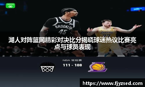 湖人对阵篮网精彩对决比分揭晓球迷热议比赛亮点与球员表现